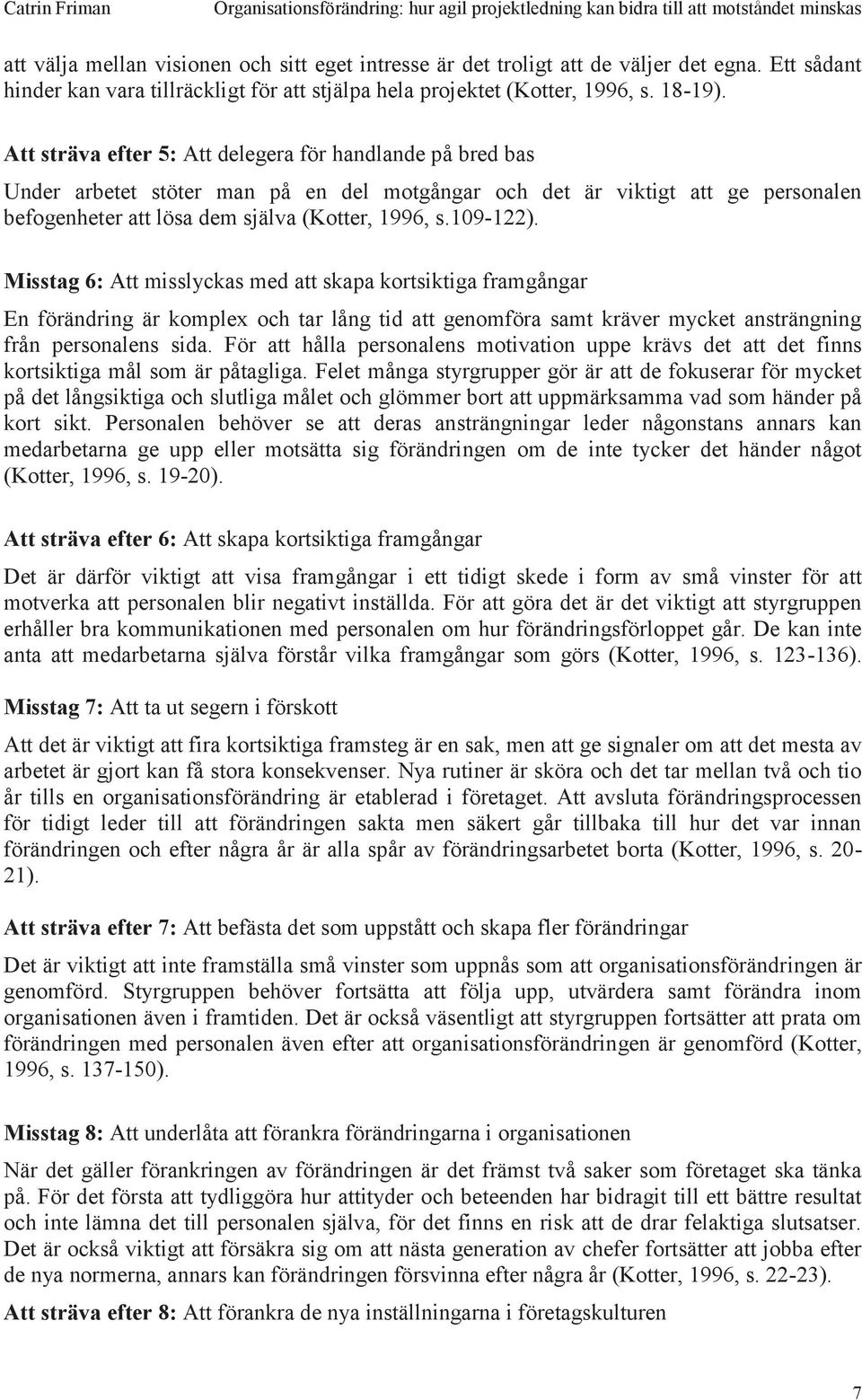 Misstag 6: Att misslyckas med att skapa kortsiktiga framgångar En förändring är komplex och tar lång tid att genomföra samt kräver mycket ansträngning från personalens sida.