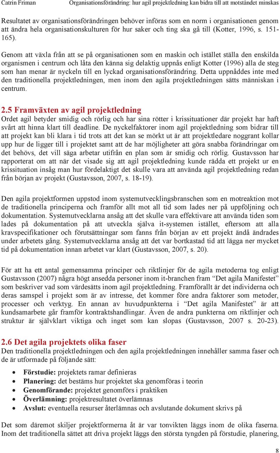 menar är nyckeln till en lyckad organisationsförändring. Detta uppnåddes inte med den traditionella projektledningen, men inom den agila projektledningen sätts människan i centrum. 2.