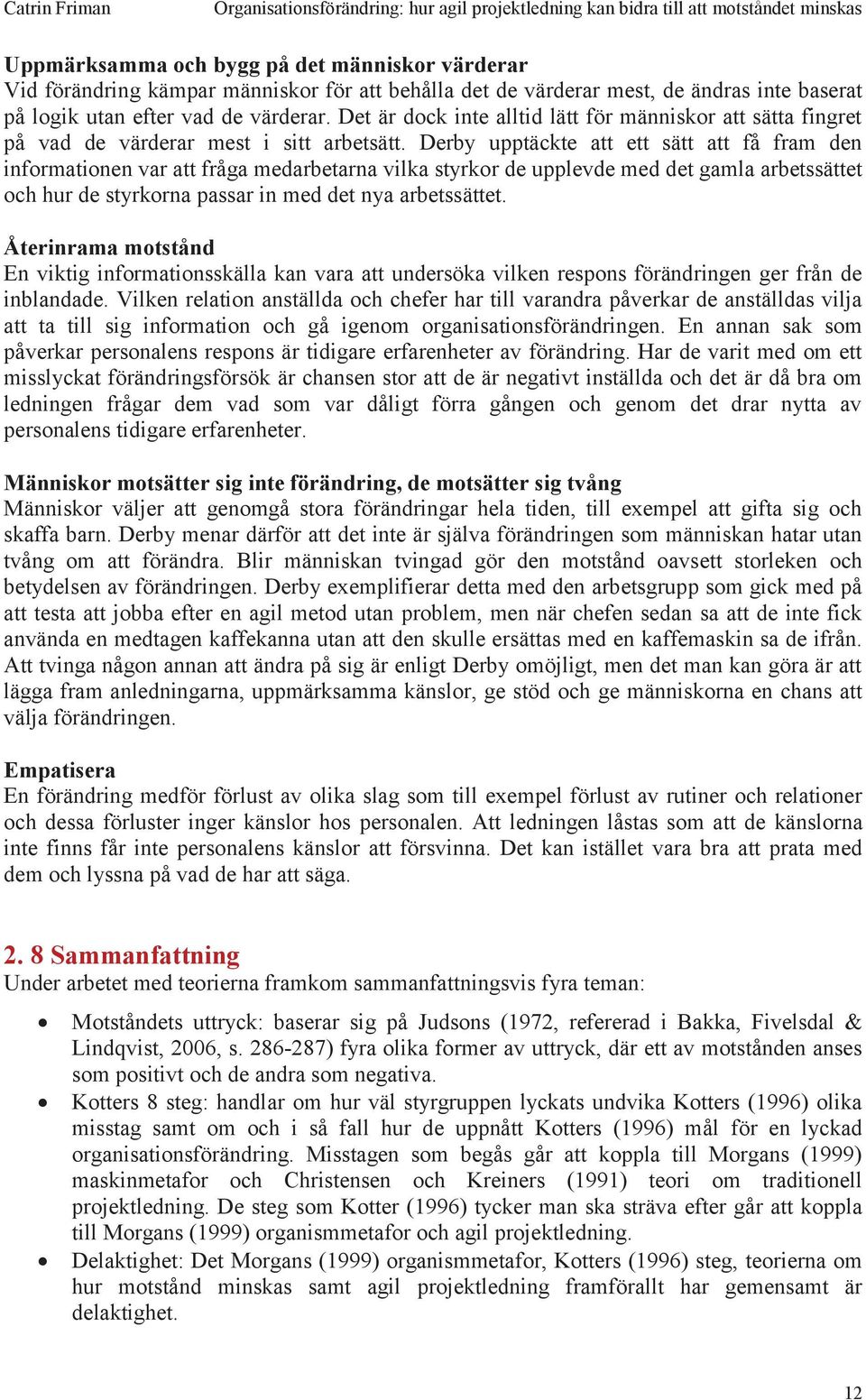 Derby upptäckte att ett sätt att få fram den informationen var att fråga medarbetarna vilka styrkor de upplevde med det gamla arbetssättet och hur de styrkorna passar in med det nya arbetssättet.