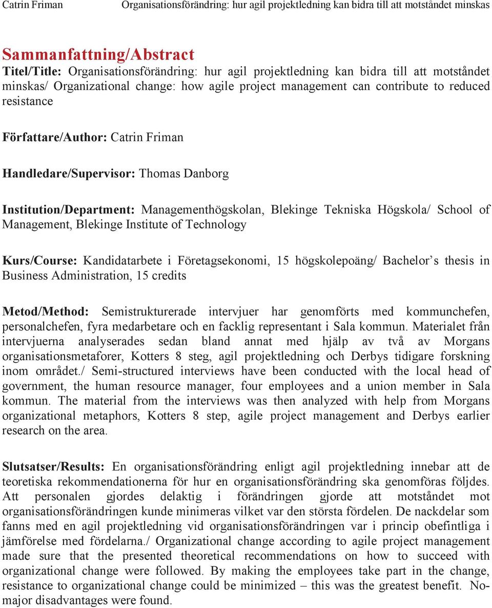 Institute of Technology Kurs/Course: Kandidatarbete i Företagsekonomi, 15 högskolepoäng/ Bachelor s thesis in Business Administration, 15 credits Metod/Method: Semistrukturerade intervjuer har