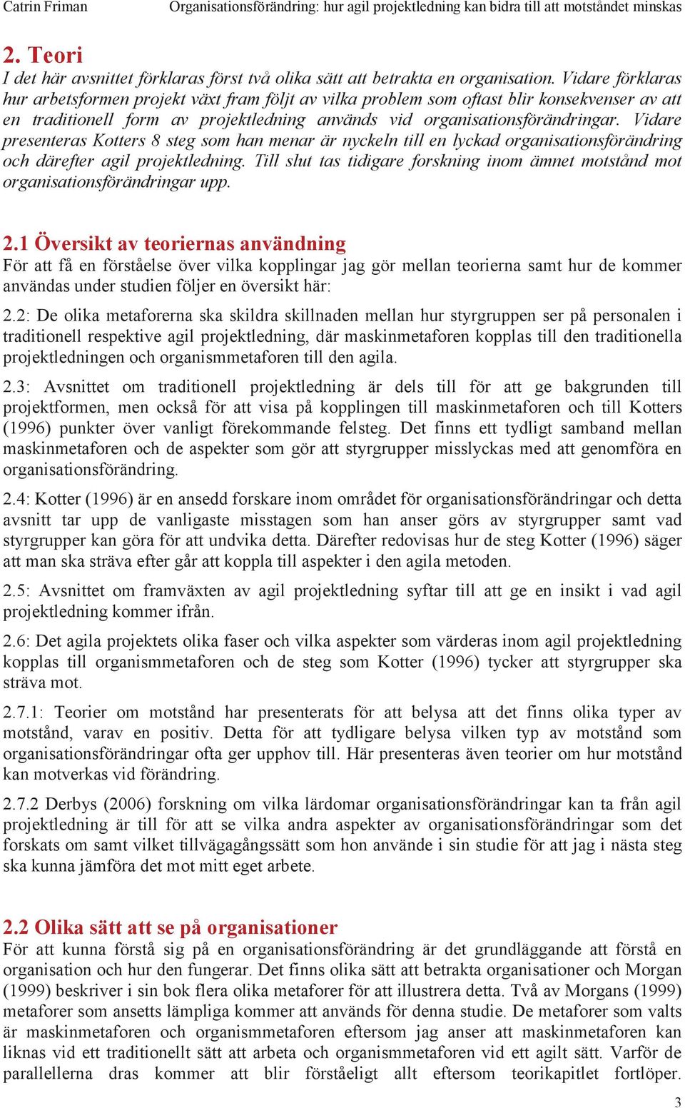 Vidare presenteras Kotters 8 steg som han menar är nyckeln till en lyckad organisationsförändring och därefter agil projektledning.