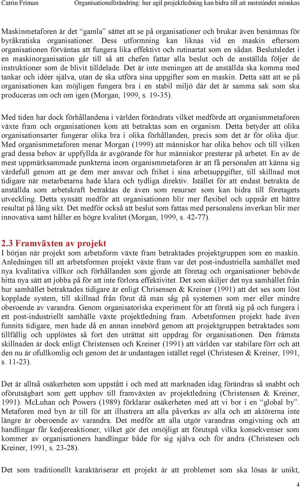 Beslutsledet i en maskinorganisation går till så att chefen fattar alla beslut och de anställda följer de instruktioner som de blivit tilldelade.