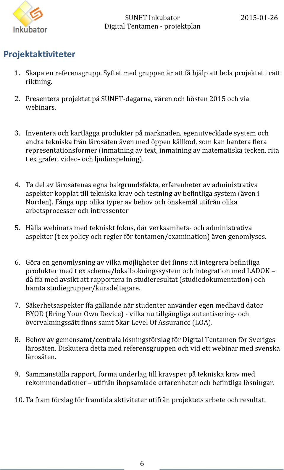 inmatning av matematiska tecken, rita t ex grafer, video- och ljudinspelning). 4.