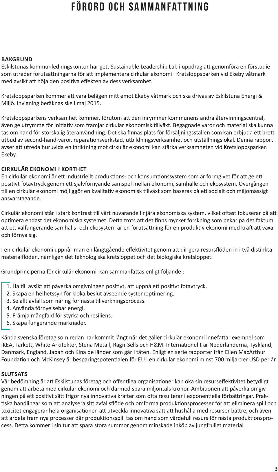 Kretsloppsparken kommer att vara belägen mitt emot Ekeby våtmark och ska drivas av Eskilstuna Energi & Miljö. Invigning beräknas ske i maj 2015.