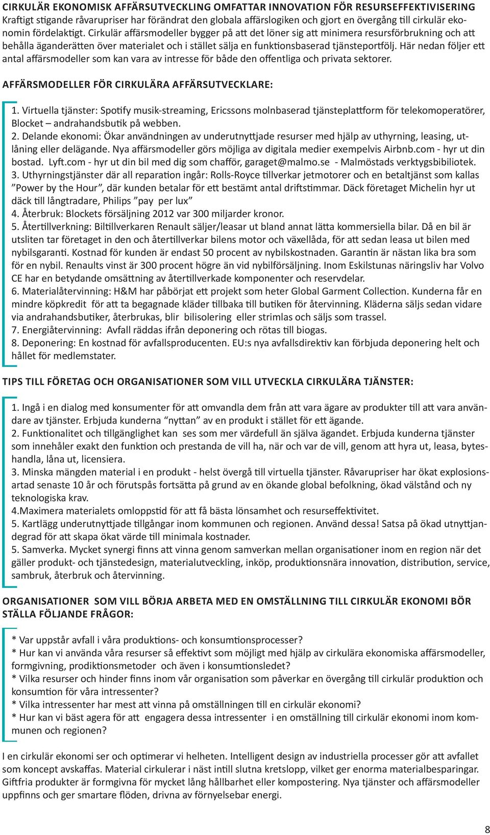 Här nedan följer ett antal affärsmodeller som kan vara av intresse för både den offentliga och privata sektorer. AFFÄRSMODELLER FÖR CIRKULÄRA AFFÄRSUTVECKLARE: 1.