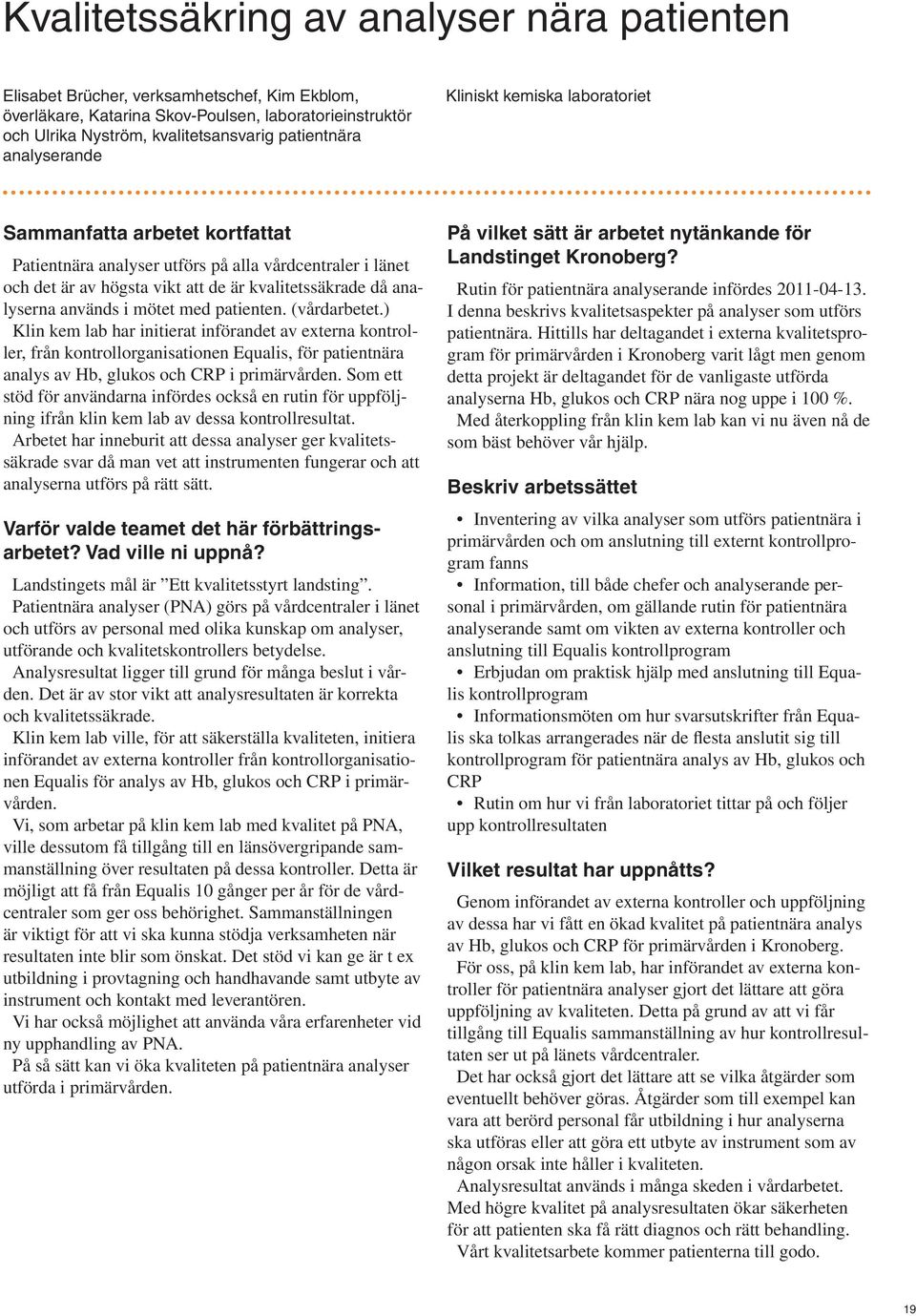 (vårdarbetet.) Klin kem lab har initierat införandet av externa kontroller, från kontrollorganisationen Equalis, för patientnära analys av Hb, glukos och CRP i primärvården.