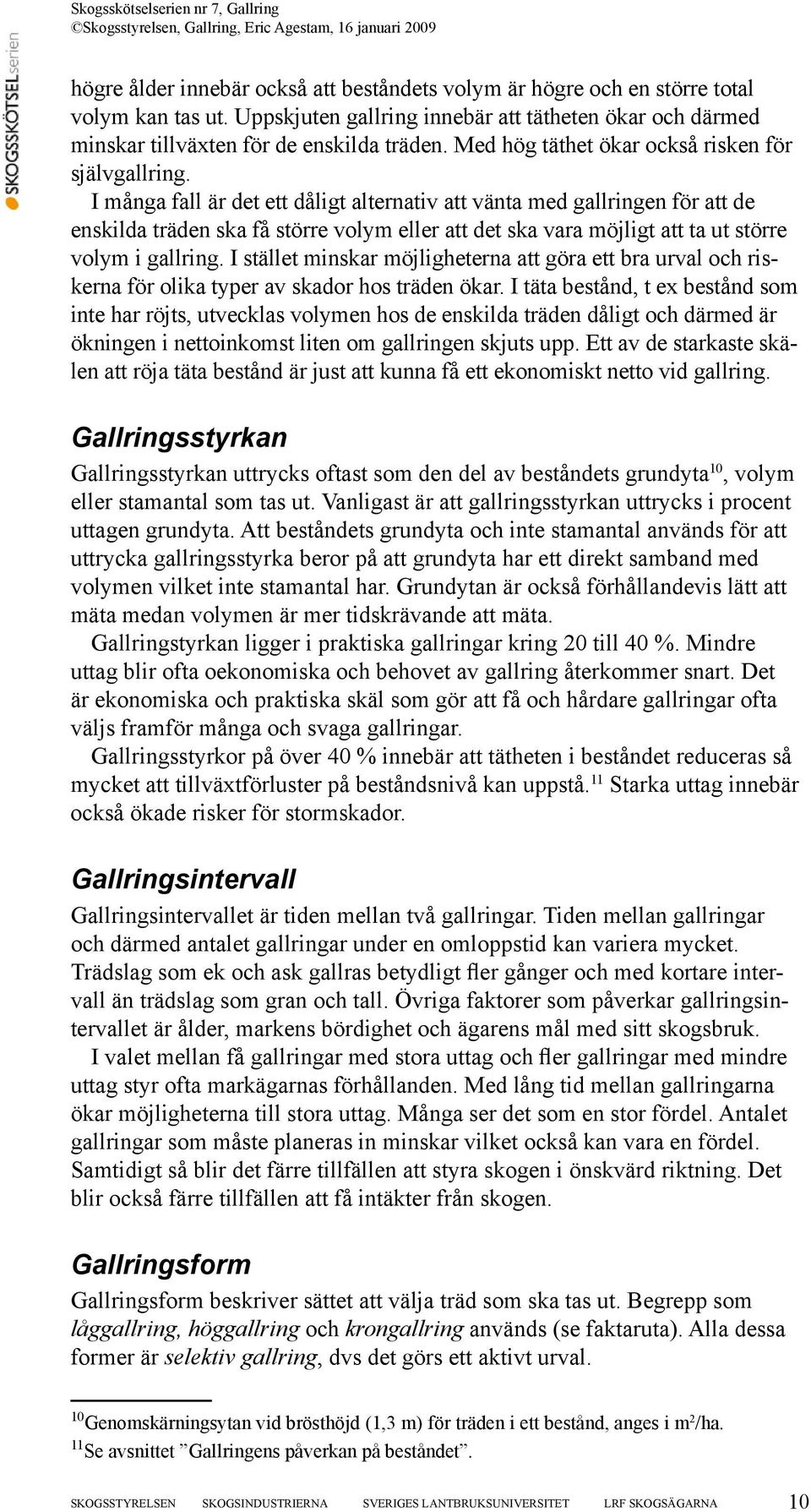 I många fall är det ett dåligt alternativ att vänta med gallringen för att de enskilda träden ska få större volym eller att det ska vara möjligt att ta ut större volym i gallring.