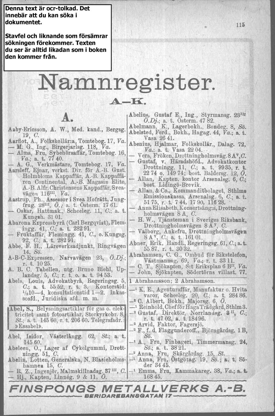 16 Va.; a.: t. Vasa 2~ 04... Va.; a. t. 77 40. ' - Vera, Froken,~rottn~.ngholmsvåg.8Av,C. _ A. G.,. Verkmästare, Tomtebog. 17, Va. - Gustaf, '!. Haradshofd., Advokatkontor Aarsleff, Ejnar, verkst.