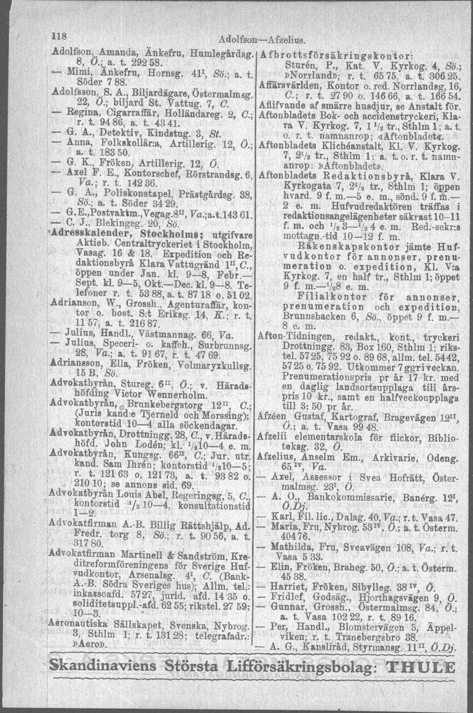 Afiifvande af smärre husdjur, se Anstalt för. - Regina, Cigarraffär, HolIändareg. 2, O.; Aftonbladets Bok- och accidenstryckeri, Klar. t. 9486, a. t. 4341. ra V. Kyrkog. 7, 11/ 2 tr., Sthlm 1; a. t. - G.