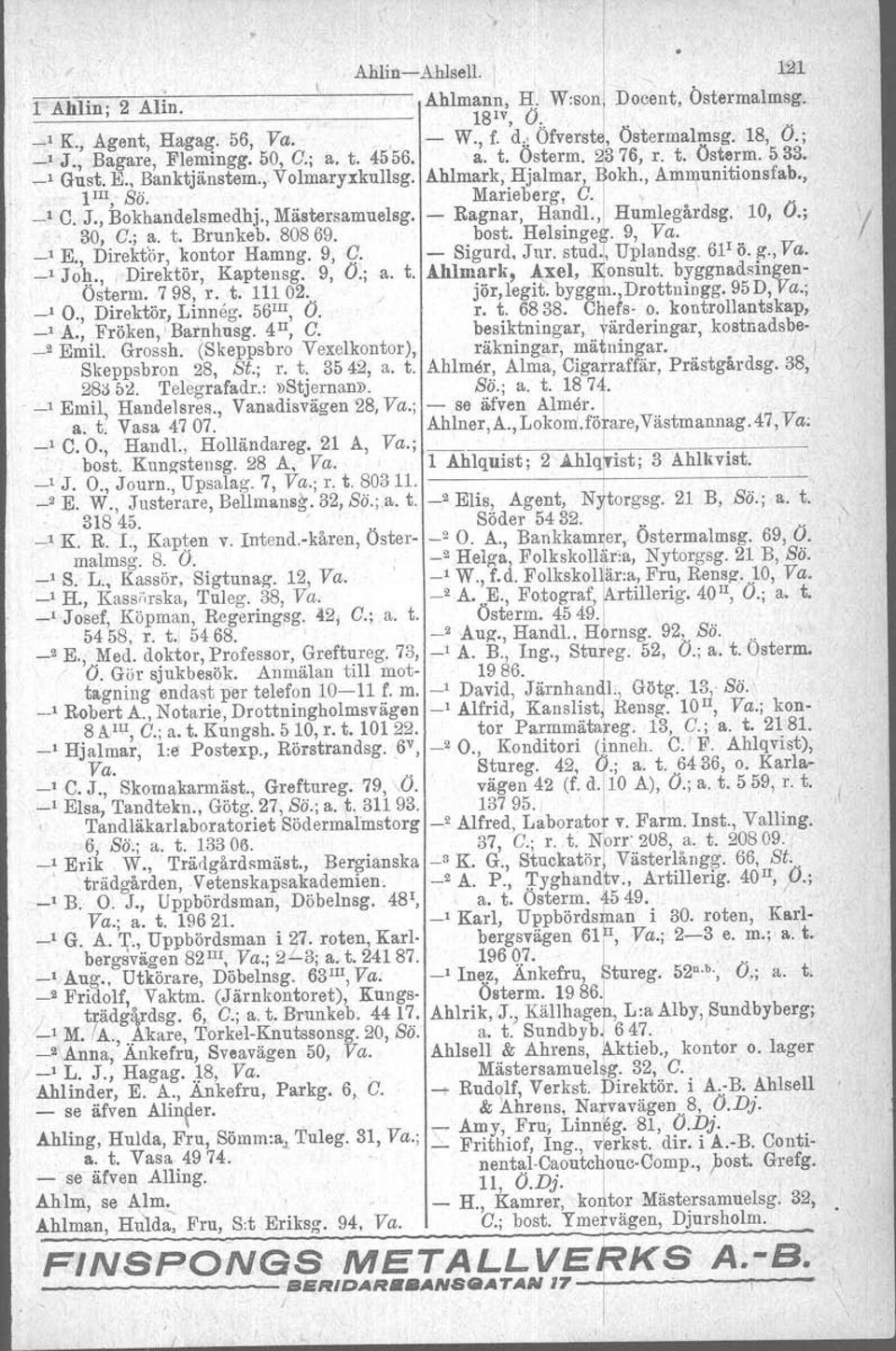 J., Bokhandelsmedhj., Mästersamuelsg. - Ragnar, Handl., Humlegårdsg.. 10, O.; 30, O.; a. t. Brunkeb.808 69. bost. Helsingeg. 9, Va.. _1 E., Direktör, kontor Hamng. 9, O. - Sigurd, Jur. stud] Uplandsg.