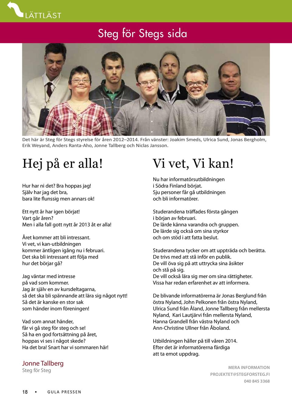 Själv har jag det bra, bara lite flunssig men annars ok! Ett nytt år har igen börjat! Vart går åren? Men i alla fall gott nytt år 2013 åt er alla! Året kommer att bli intressant.