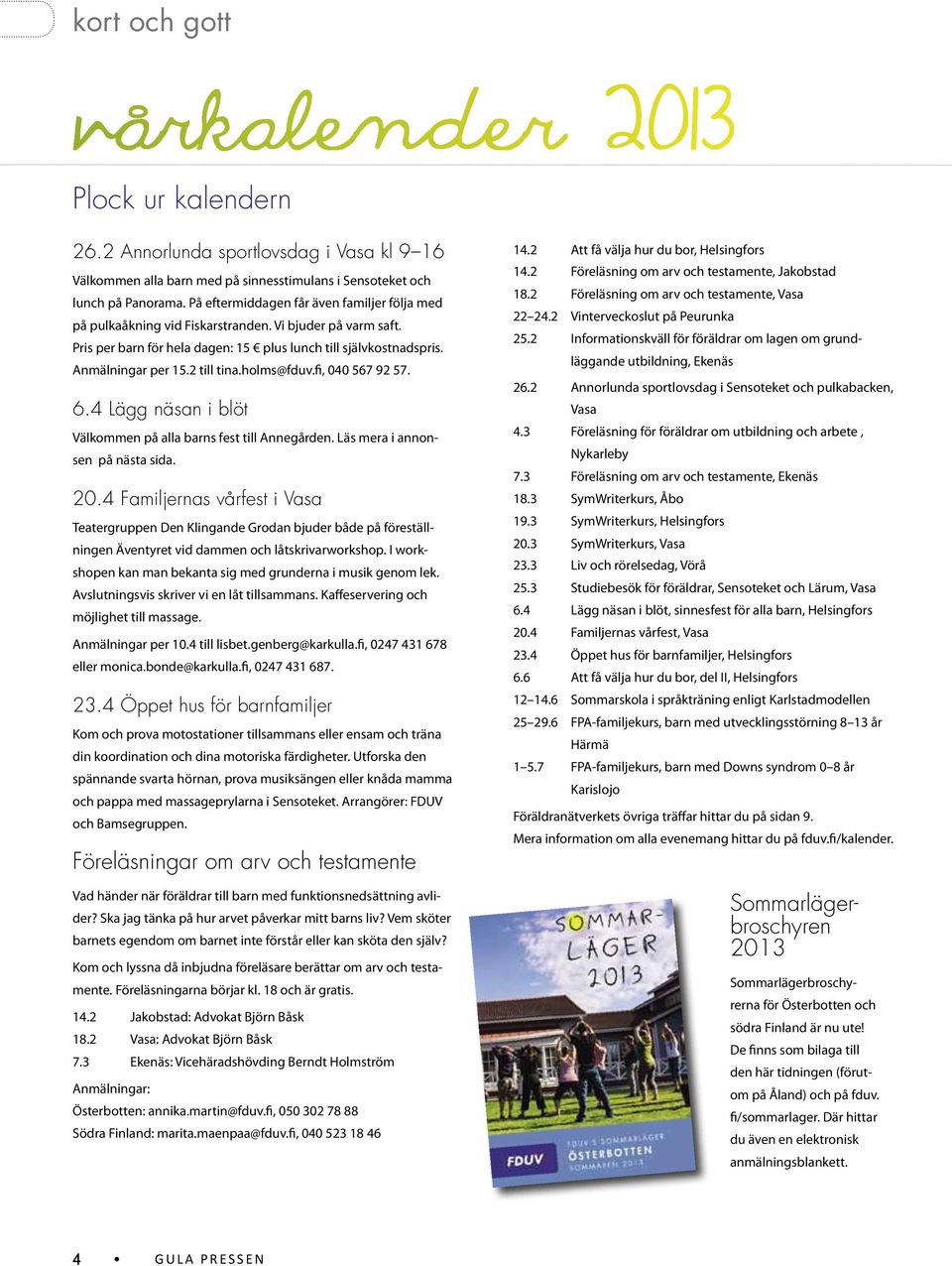 2 till tina.holms@fduv.fi, 040 567 92 57. 6.4 Lägg näsan i blöt Välkommen på alla barns fest till Annegården. Läs mera i annonsen på nästa sida. 20.