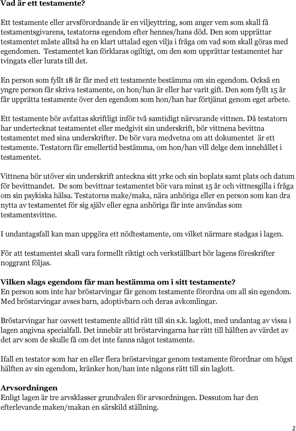 Testamentet kan förklaras ogiltigt, om den som upprättar testamentet har tvingats eller lurats till det. En person som fyllt 18 år får med ett testamente bestämma om sin egendom.