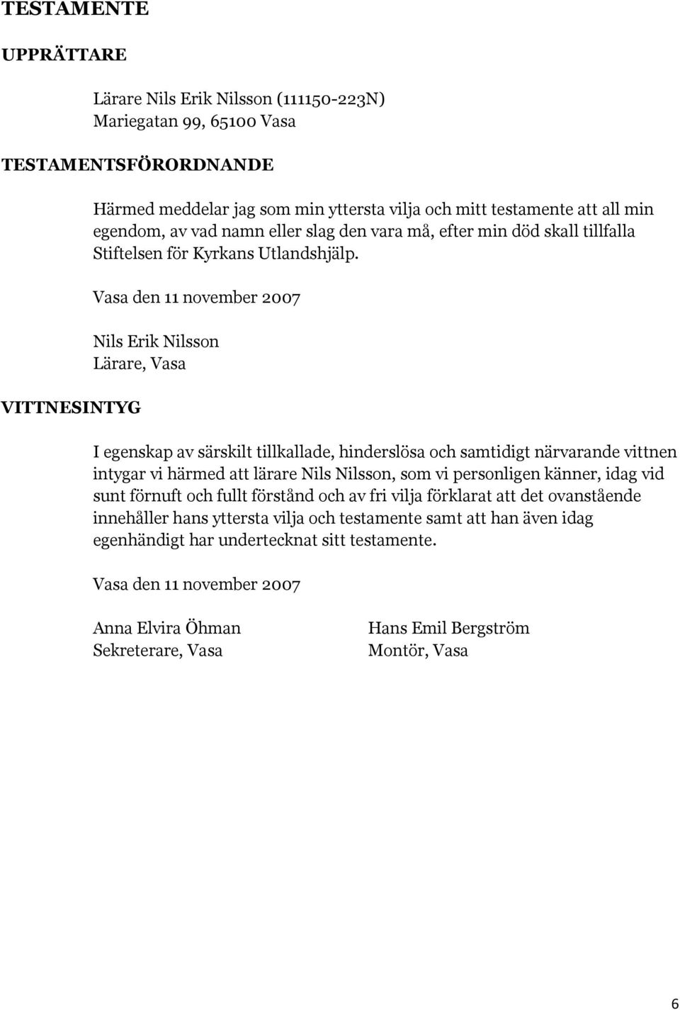 Vasa den 11 november 2007 Nils Erik Nilsson Lärare, Vasa I egenskap av särskilt tillkallade, hinderslösa och samtidigt närvarande vittnen intygar vi härmed att lärare Nils Nilsson, som vi personligen