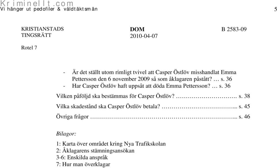 . s. 38 Vilka skadestånd ska Casper Östlöv betala?... s. 45 Övriga frågor... s. 46 Bilagor: 1: Karta över området