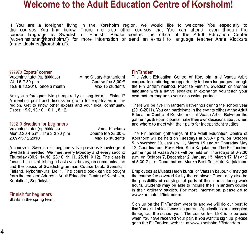 fi) for more information or send an e-mail to language teacher Anne Klockars (anne.klockars@korsholm.fi). 4 999970 Expats corner Vuxeninstitutet (språkklass) Anne Cleary-Hautaniemi Wed 6-7.30 p.m. Course fee 8,00 15.