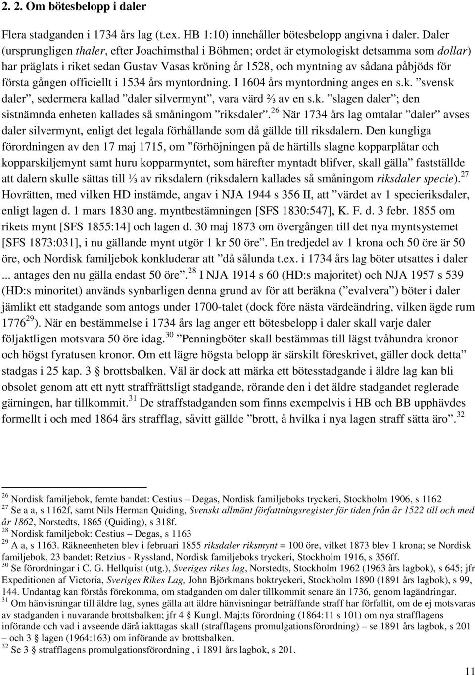 gången officiellt i 1534 års myntordning. I 1604 års myntordning anges en s.k. svensk daler, sedermera kallad daler silvermynt, vara värd ⅔ av en s.k. slagen daler ; den sistnämnda enheten kallades så småningom riksdaler.