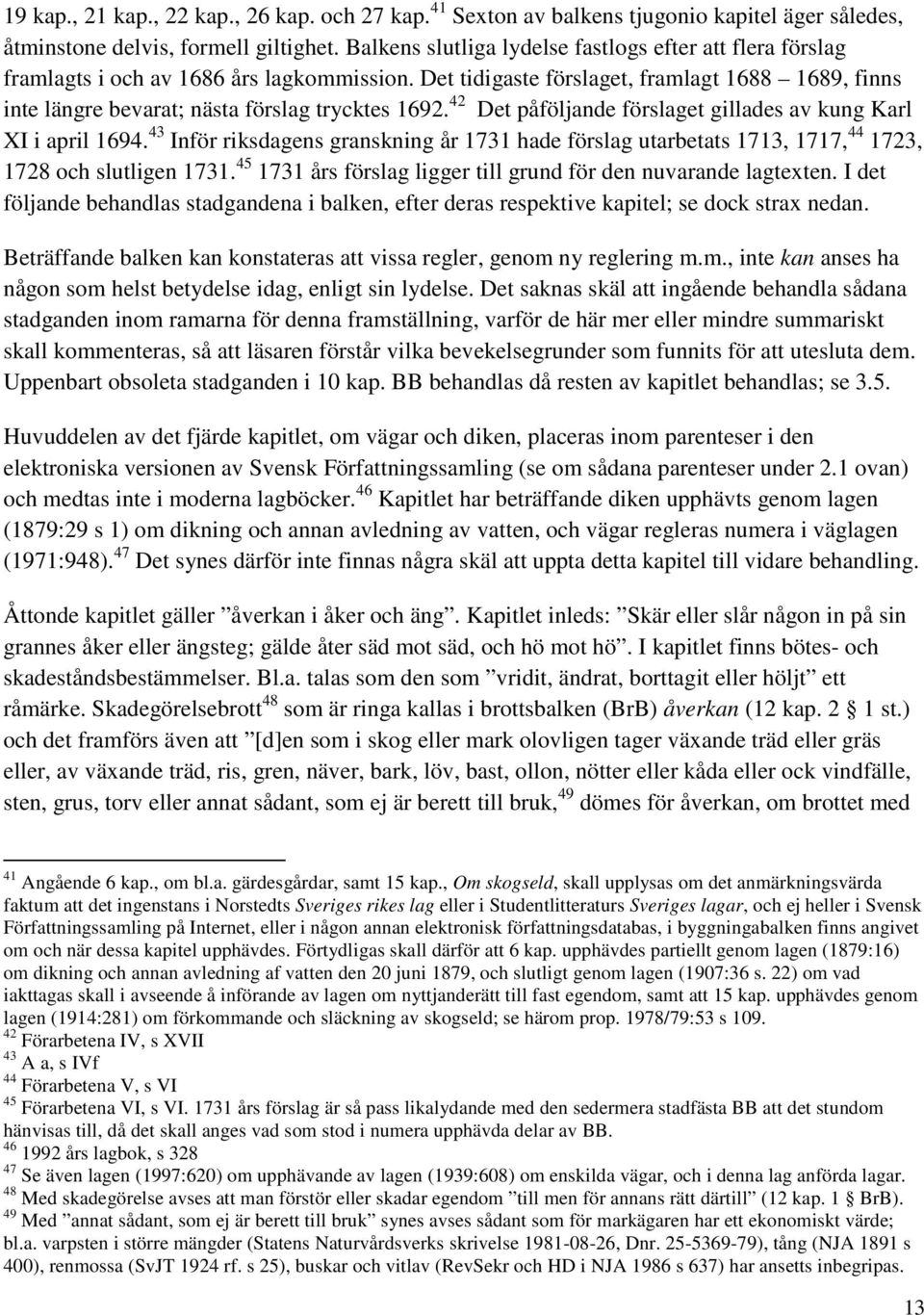 Det tidigaste förslaget, framlagt 1688 1689, finns inte längre bevarat; nästa förslag trycktes 1692. 42 Det påföljande förslaget gillades av kung Karl XI i april 1694.