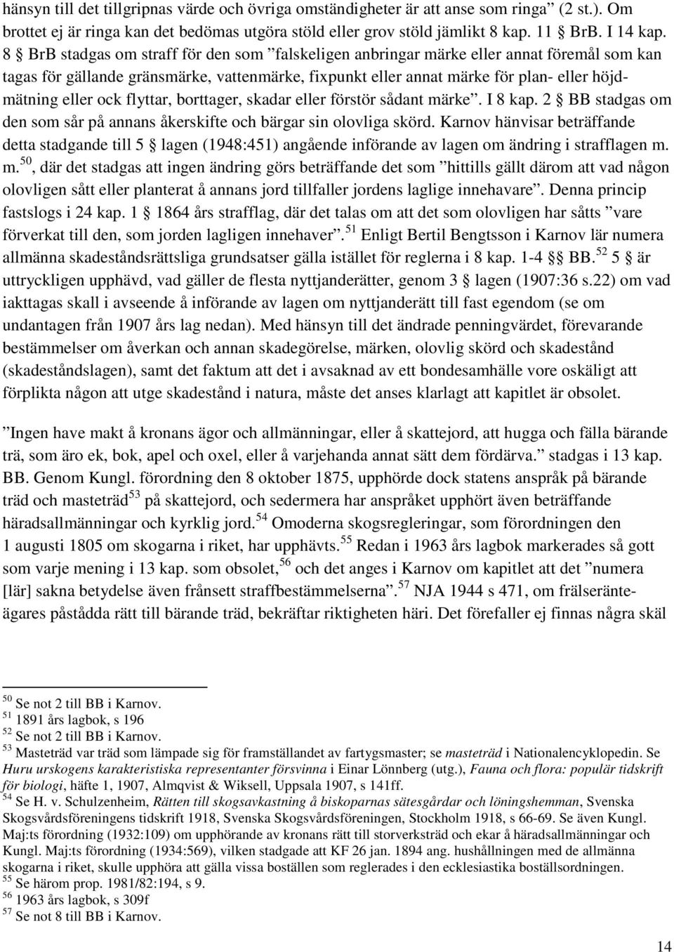 ock flyttar, borttager, skadar eller förstör sådant märke. I 8 kap. 2 BB stadgas om den som sår på annans åkerskifte och bärgar sin olovliga skörd.