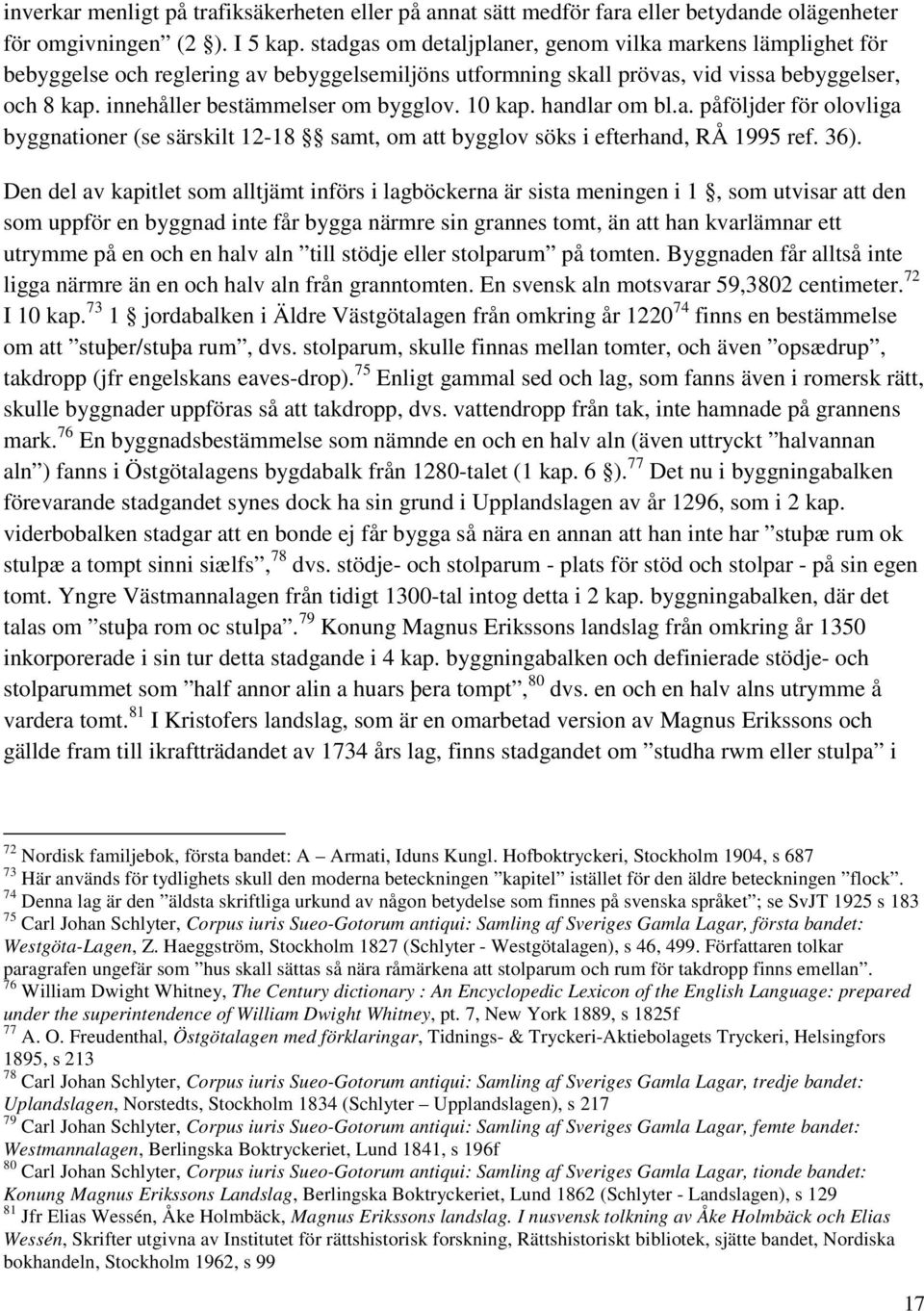 10 kap. handlar om bl.a. påföljder för olovliga byggnationer (se särskilt 12-18 samt, om att bygglov söks i efterhand, RÅ 1995 ref. 36).