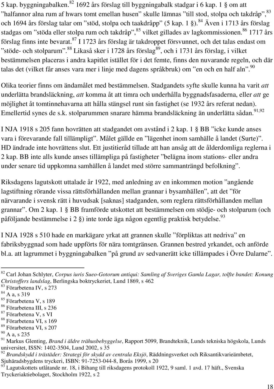 84 Även i 1713 års förslag stadgas om stöda eller stolpa rum och takdråp, 85 vilket gillades av lagkommissionen. 86 1717 års förslag finns inte bevarat.