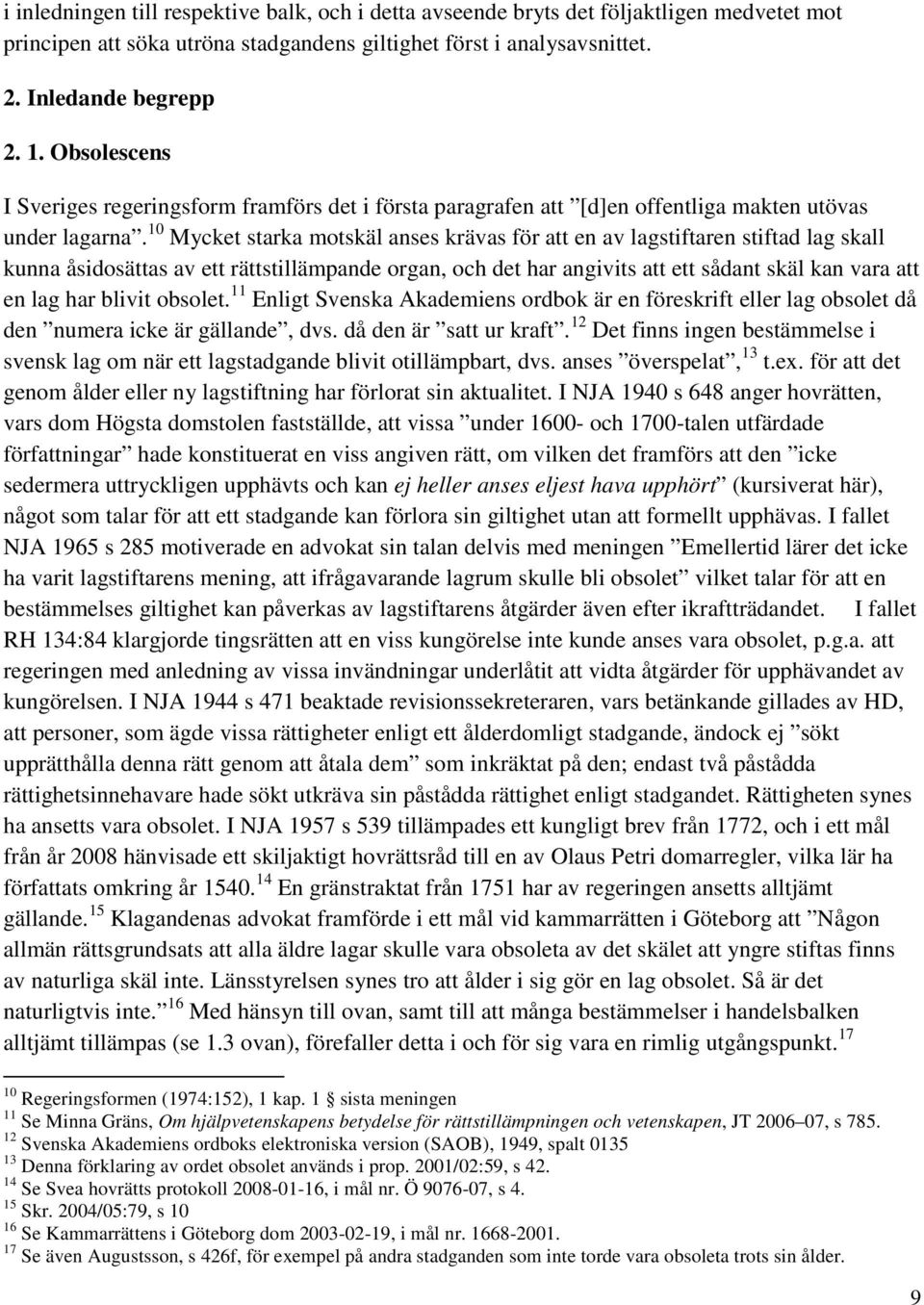 10 Mycket starka motskäl anses krävas för att en av lagstiftaren stiftad lag skall kunna åsidosättas av ett rättstillämpande organ, och det har angivits att ett sådant skäl kan vara att en lag har