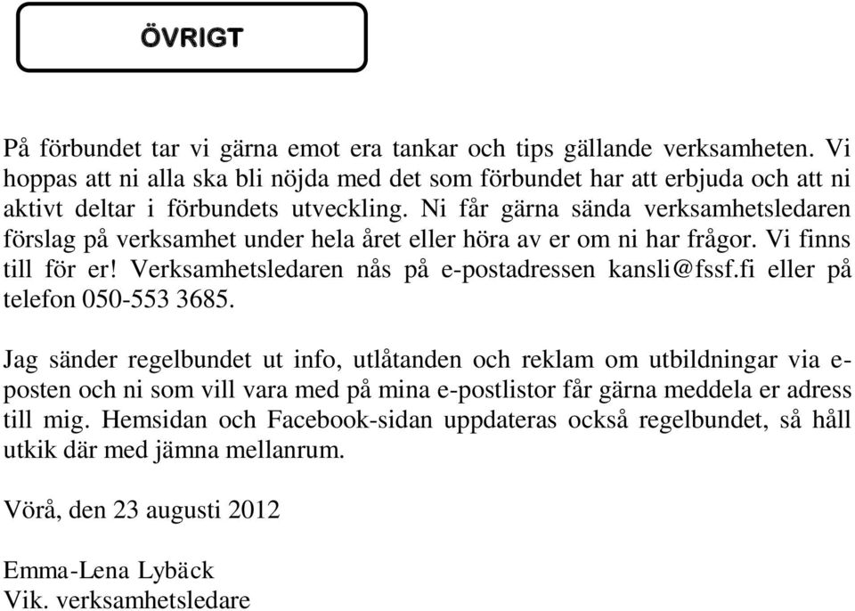 Ni får gärna sända verksamhetsledaren förslag på verksamhet under hela året eller höra av er om ni har frågor. Vi finns till för er! Verksamhetsledaren nås på e-postadressen kansli@fssf.