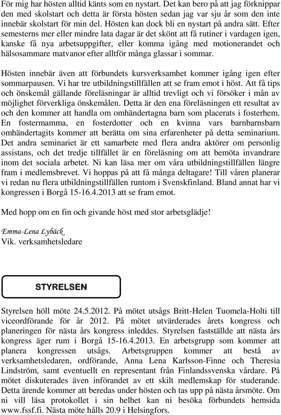 Efter semesterns mer eller mindre lata dagar är det skönt att få rutiner i vardagen igen, kanske få nya arbetsuppgifter, eller komma igång med motionerandet och hälsosammare matvanor efter alltför