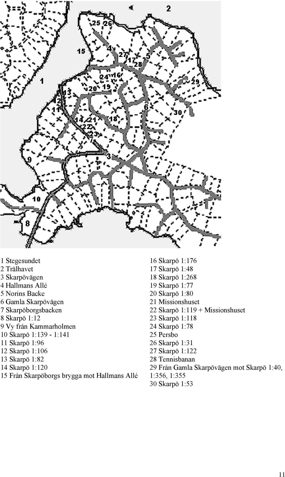 Allé 16 Skarpö 1:176 17 Skarpö 1:48 18 Skarpö 1:268 19 Skarpö 1:77 20 Skarpö 1:80 21 Missionshuset 22 Skarpö 1:119 + Missionshuset 23 Skarpö