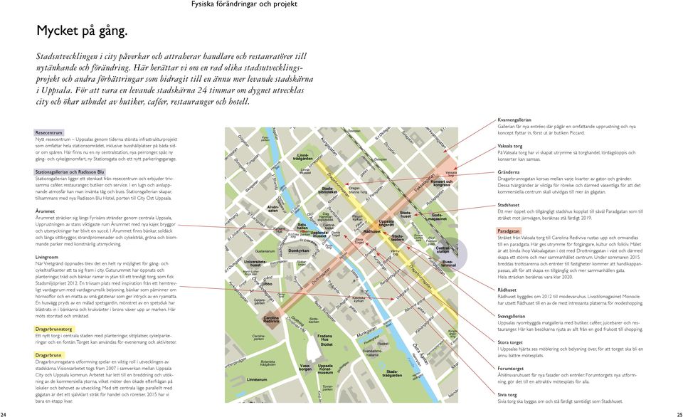 För att vara en levande stadskärna 24 timmar om dygnet utvecklas city och ökar utbudet av butiker, caféer, restauranger och hotell.