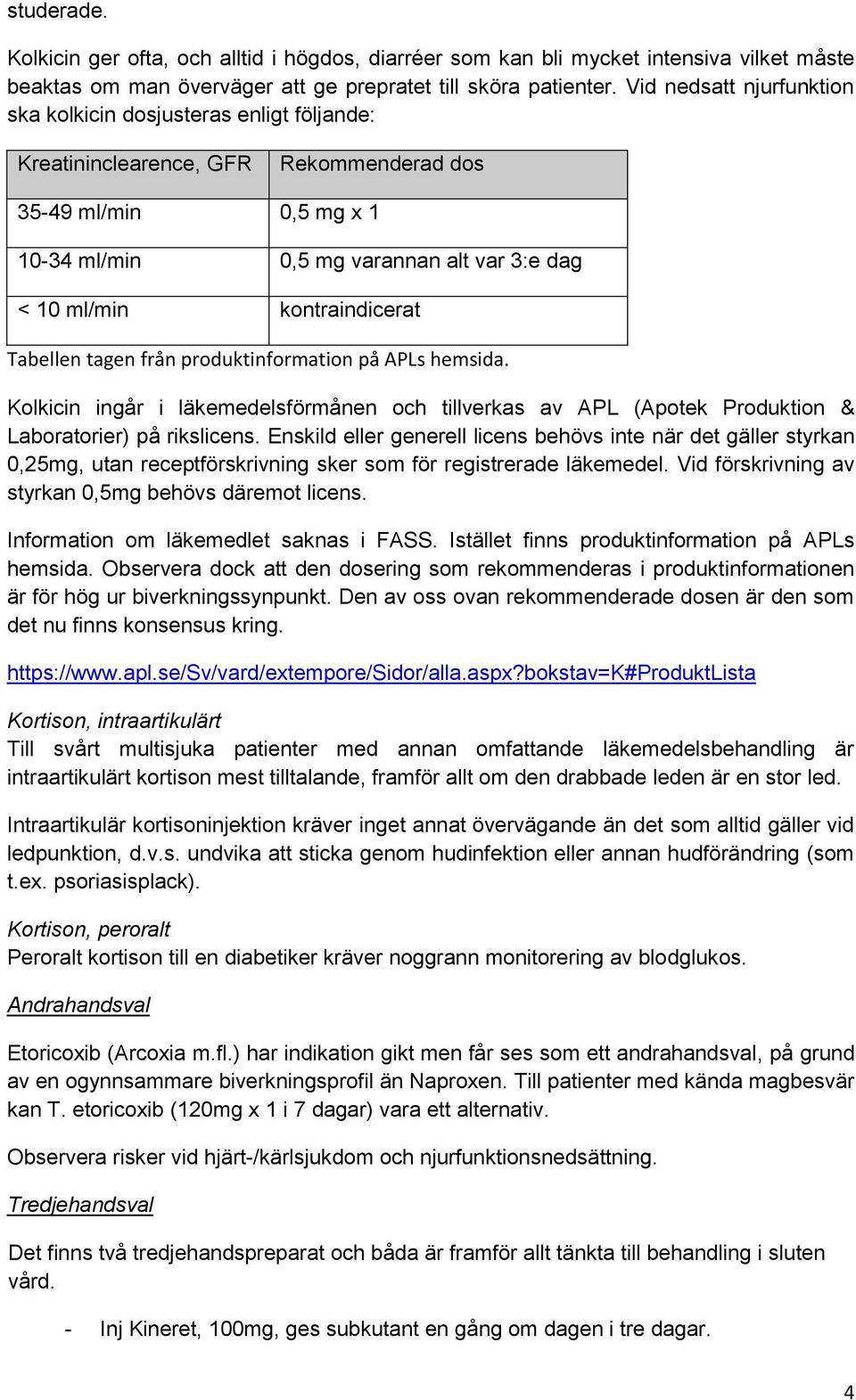 kontraindicerat Tabellen tagen från produktinformation på APLs hemsida. Kolkicin ingår i läkemedelsförmånen och tillverkas av APL (Apotek Produktion & Laboratorier) på rikslicens.