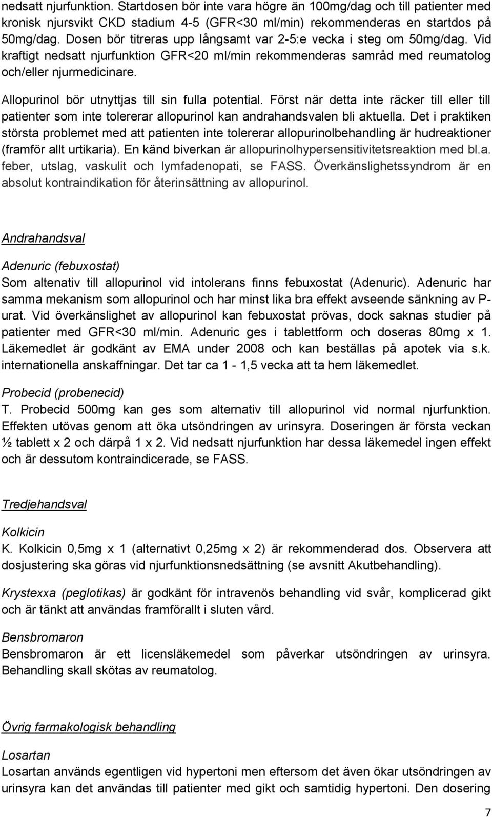 Allopurinol bör utnyttjas till sin fulla potential. Först när detta inte räcker till eller till patienter som inte tolererar allopurinol kan andrahandsvalen bli aktuella.