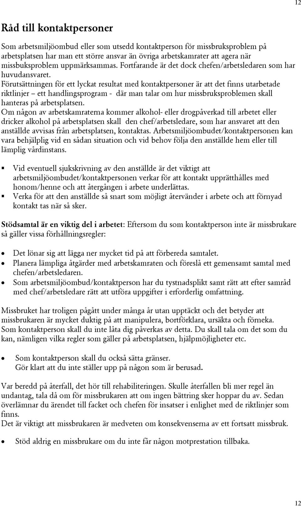 Förutsättningen för ett lyckat resultat med kontaktpersoner är att det finns utarbetade riktlinjer ett handlingsprogram - där man talar om hur missbruksproblemen skall hanteras på arbetsplatsen.