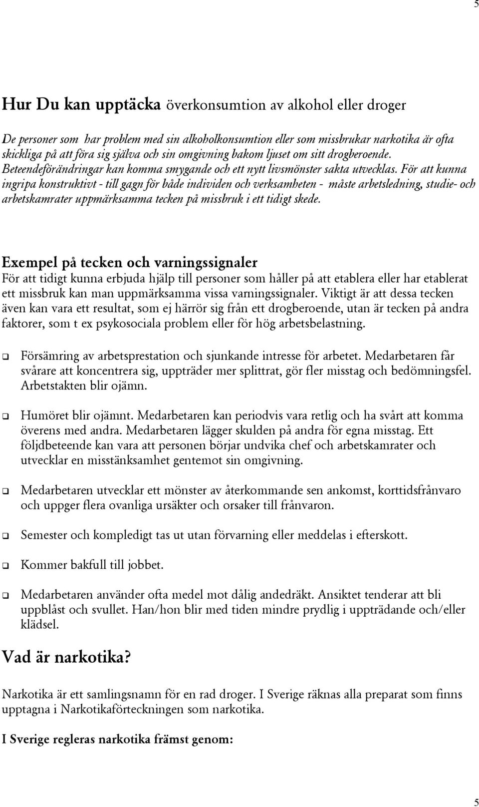 För att kunna ingripa konstruktivt - till gagn för både individen och verksamheten - måste arbetsledning, studie- och arbetskamrater uppmärksamma tecken på missbruk i ett tidigt skede.