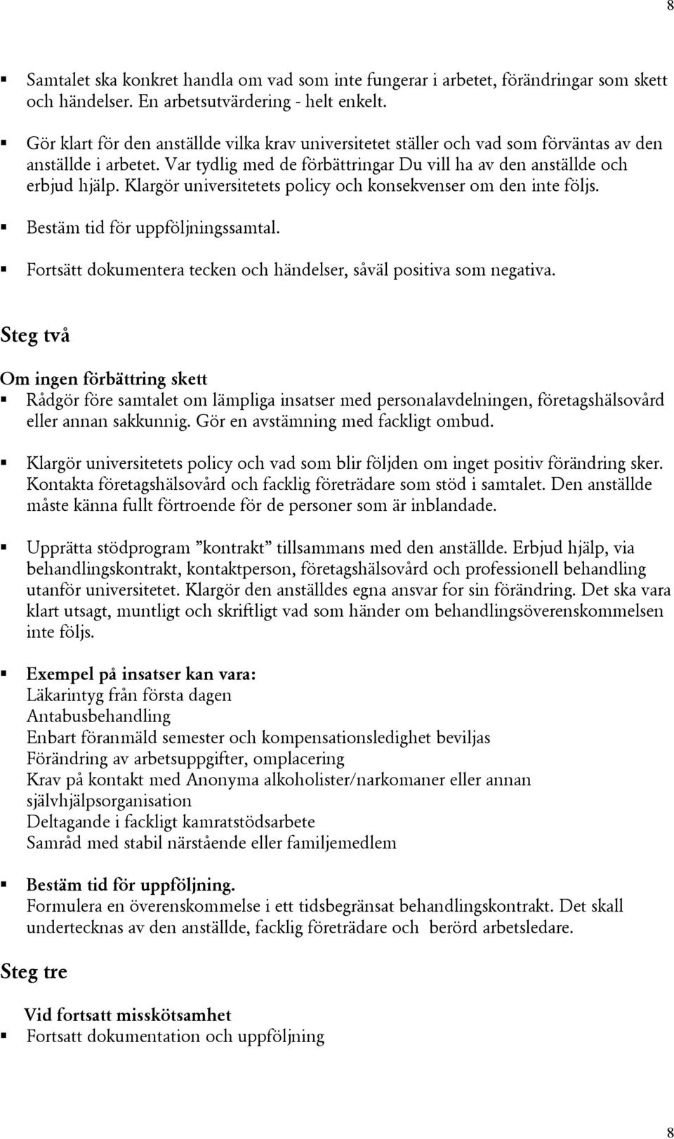 Klargör universitetets policy och konsekvenser om den inte följs. Bestäm tid för uppföljningssamtal. Fortsätt dokumentera tecken och händelser, såväl positiva som negativa.