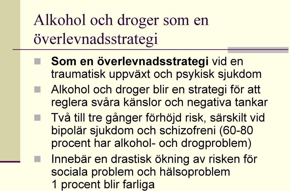 Två till tre gånger förhöjd risk, särskilt vid bipolär sjukdom och schizofreni (60-80 procent har alkohol-