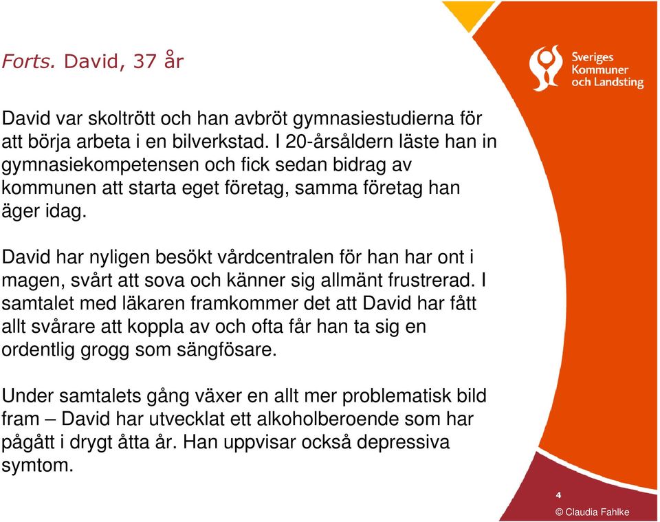 David har nyligen besökt vårdcentralen för han har ont i magen, svårt att sova och känner sig allmänt frustrerad.