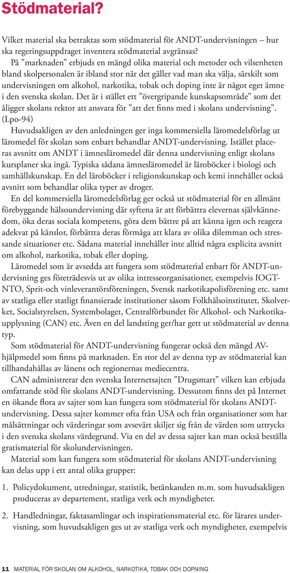 och doping inte är något eget ämne i den svenska skolan. Det är i stället ett övergripande kunskapsområde som det åligger skolans rektor att ansvara för att det finns med i skolans undervisning.