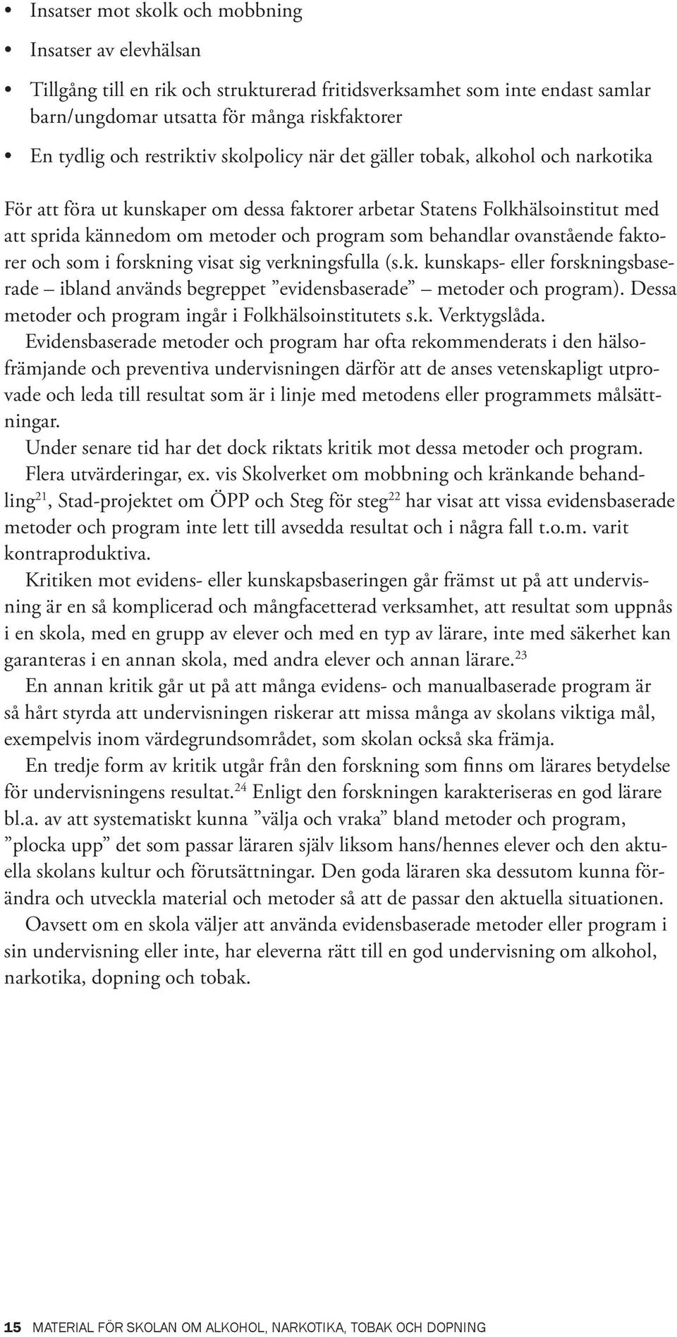 behandlar ovanstående faktorer och som i forskning visat sig verkningsfulla (s.k. kunskaps- eller forskningsbaserade ibland används begreppet evidensbaserade metoder och program).