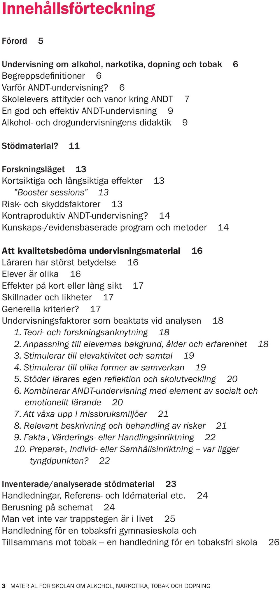 11 Forskningsläget 13 Kortsiktiga och långsiktiga effekter 13 Booster sessions 13 Risk- och skyddsfaktorer 13 Kontraproduktiv ANDT-undervisning?