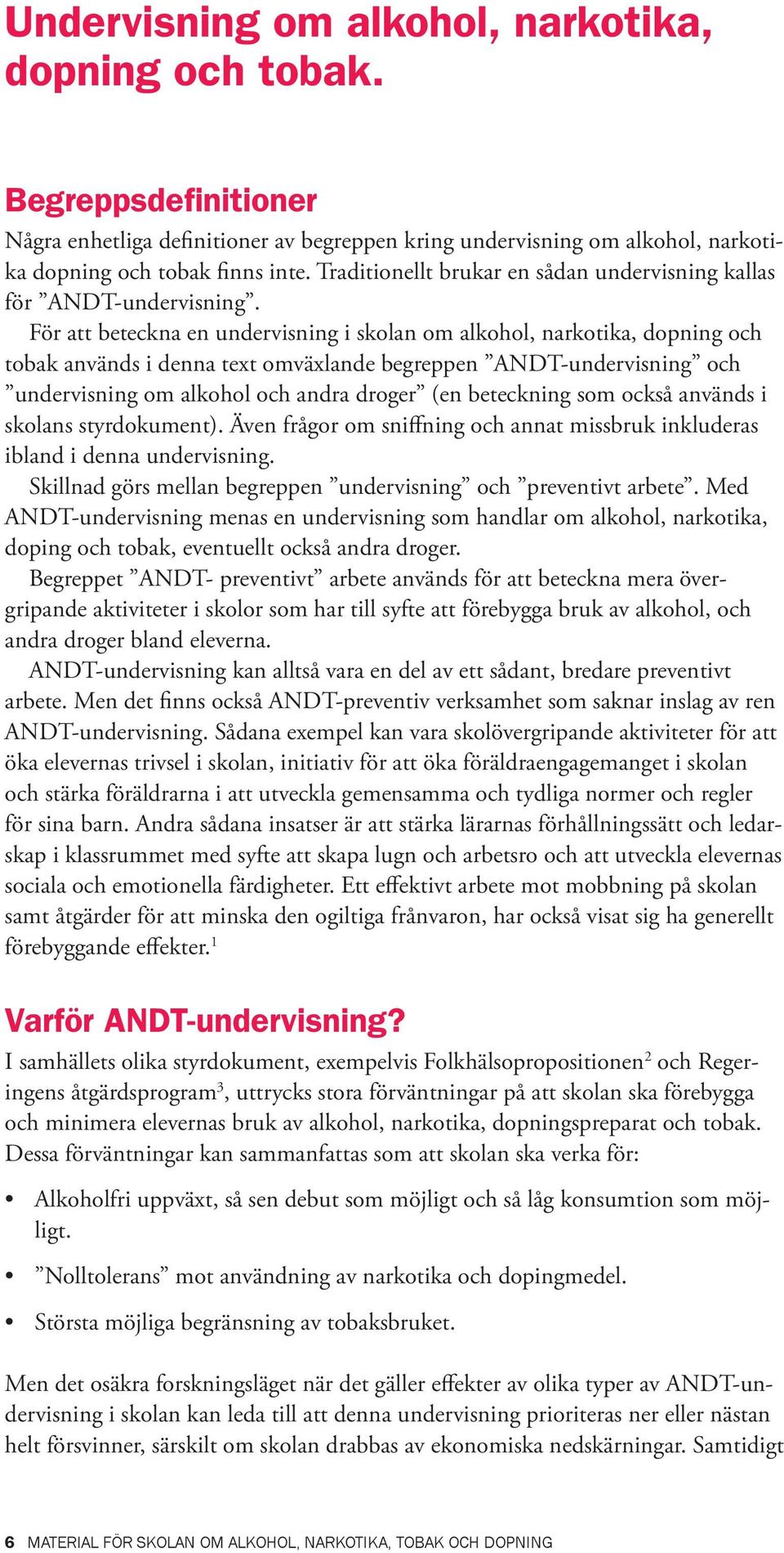 För att beteckna en undervisning i skolan om alkohol, narkotika, dopning och tobak används i denna text omväxlande begreppen ANDT-undervisning och undervisning om alkohol och andra droger (en