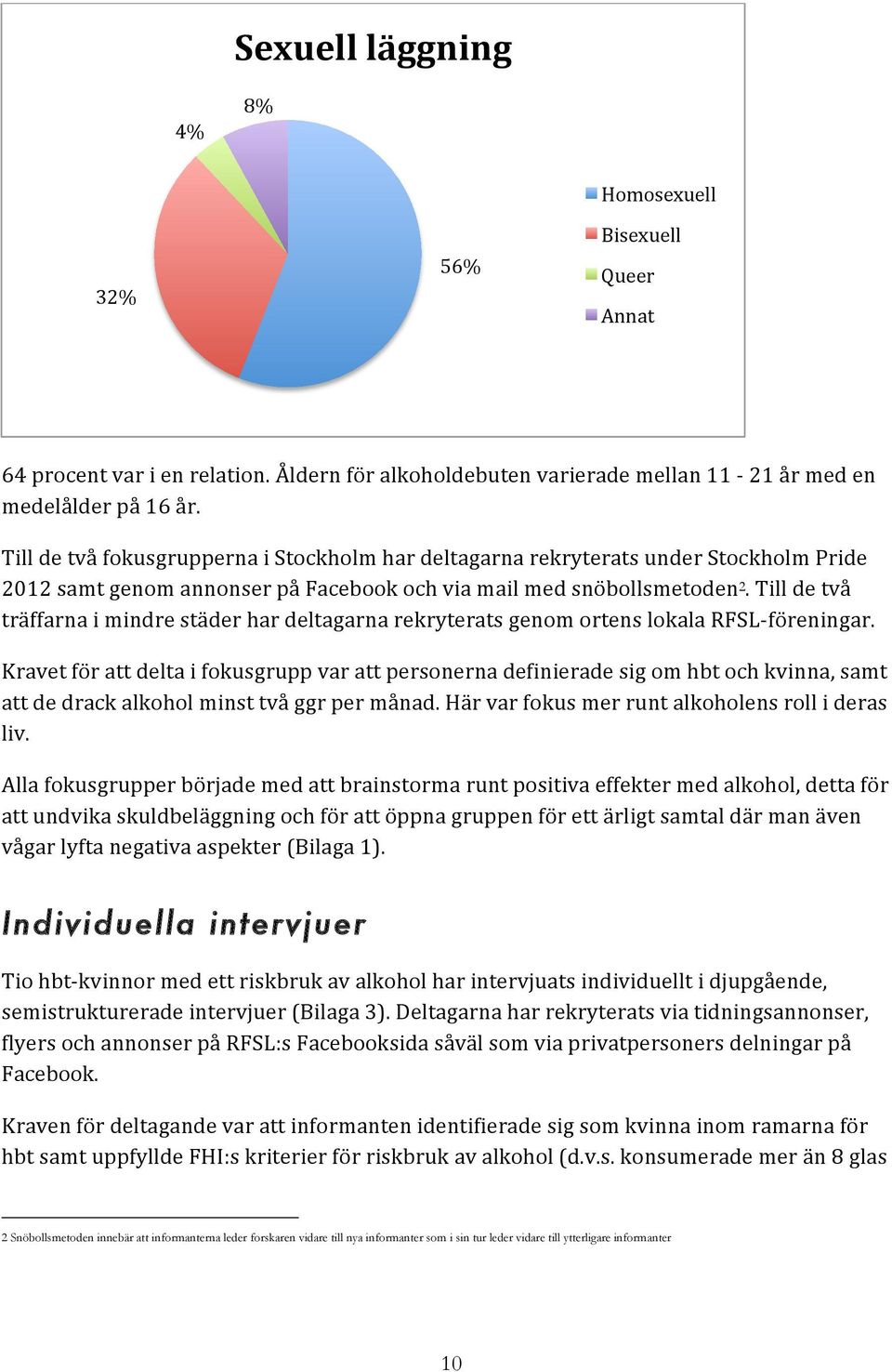 Till de två träffarna i mindre städer har deltagarna rekryterats genom ortens lokala RFSL- föreningar.