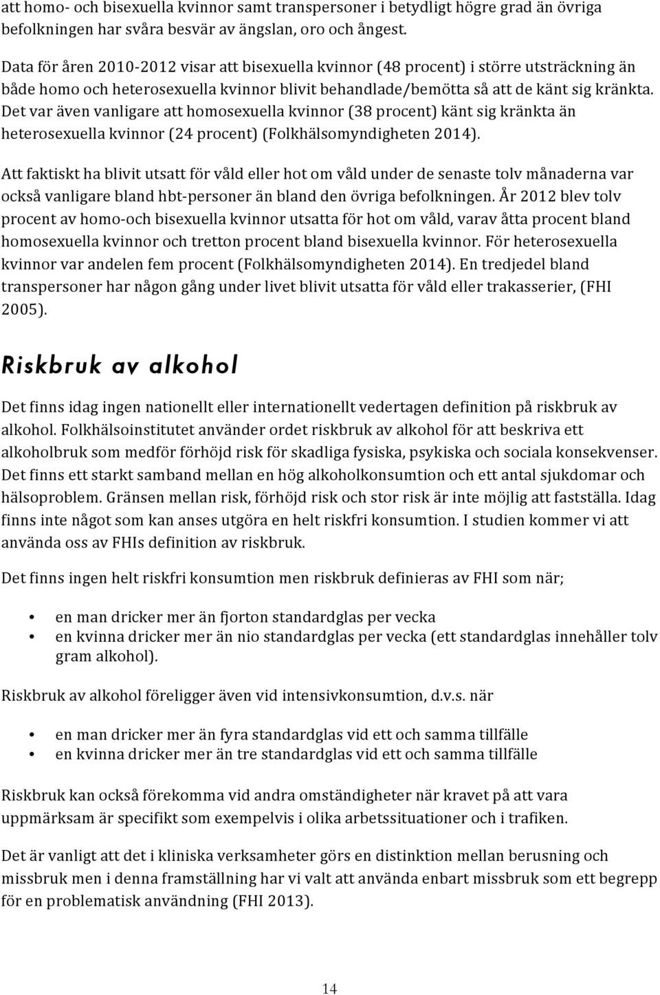 Det var även vanligare att homosexuella kvinnor (38 procent) känt sig kränkta än heterosexuella kvinnor (24 procent) (Folkhälsomyndigheten 2014).