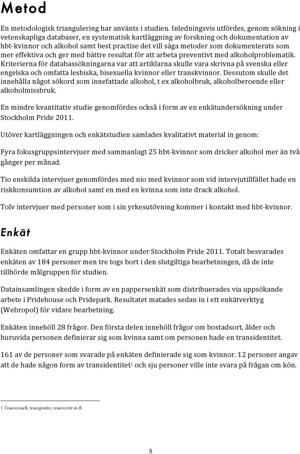 dokumenterats som mer effektiva och ger med bättre resultat för att arbeta preventivt med alkoholproblematik.