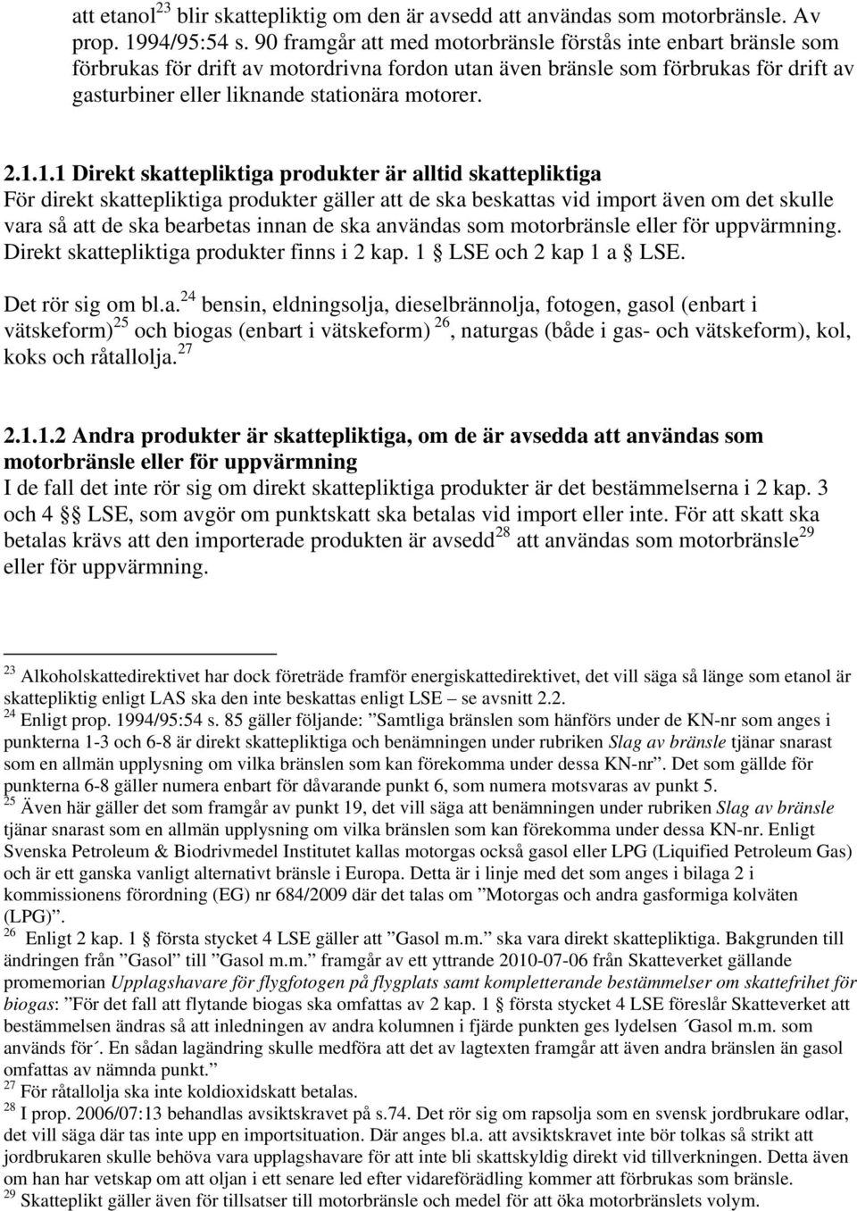 1.1.1 Direkt skattepliktiga produkter är alltid skattepliktiga För direkt skattepliktiga produkter gäller att de ska beskattas vid import även om det skulle vara så att de ska bearbetas innan de ska