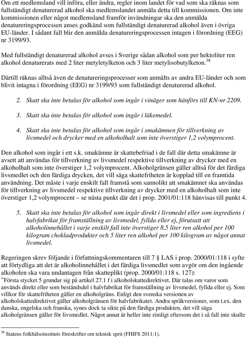 I sådant fall blir den anmälda denatureringsprocessen intagen i förordning (EEG) nr 3199/93.