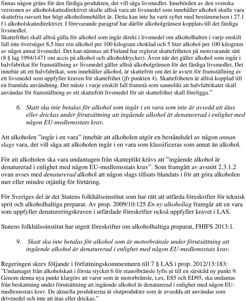 Detta kan inte ha varit syftet med bestämmelsen i 27.1 f i alkoholskattedirektivet. I förevarande paragraf har därför alkoholgränsen kopplats till det färdiga livsmedlet.