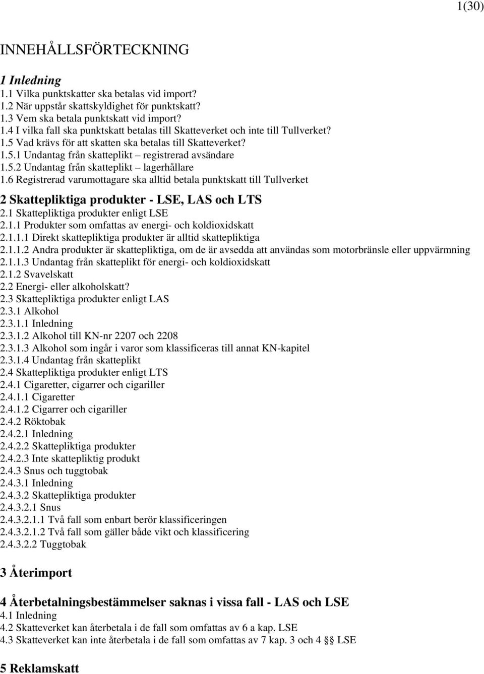 6 Registrerad varumottagare ska alltid betala punktskatt till Tullverket 2 Skattepliktiga produkter - LSE, LAS och LTS 2.1 Skattepliktiga produkter enligt LSE 2.1.1 Produkter som omfattas av energi- och koldioxidskatt 2.