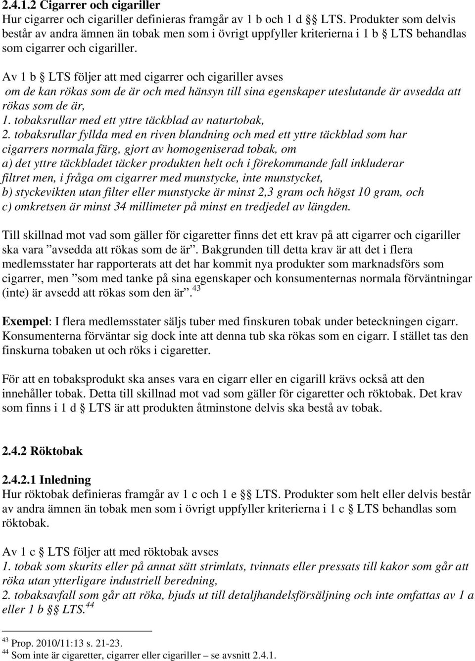 Av 1 b LTS följer att med cigarrer och cigariller avses om de kan rökas som de är och med hänsyn till sina egenskaper uteslutande är avsedda att rökas som de är, 1.