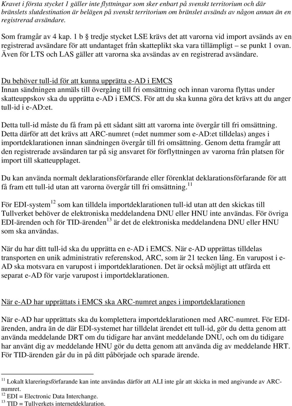 1 b tredje stycket LSE krävs det att varorna vid import avsänds av en registrerad avsändare för att undantaget från skatteplikt ska vara tillämpligt se punkt 1 ovan.